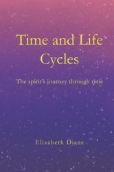 Time and Life Cycles : The Spirit's Journey Through Time