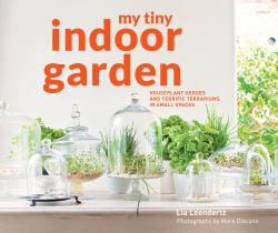 My Tiny Indoor Garden: Houseplant Heroes and Terrific Terrariums in Small Spaces (My Tiny)