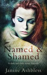 Named and Shamed : A Dark and Dirty Erotic Fairy Tale