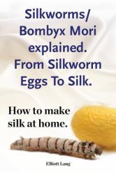 Silkworms Bombyx Mori Explained. from Silkworm Eggs to Silk. How to Make Silk at Home