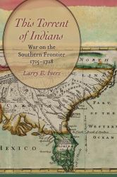 This Torrent of Indians : War on the Southern Frontier, 1715 - 1728