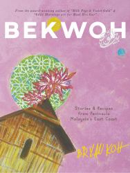 Bekwoh : Stories and Recipes from Peninsula Malaysia's East Coast