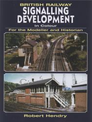 British Railway Signalling Development in Colour : For the Modeller and Historian