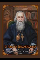 St Ignatius Brianchaninov : Volume 1 the Arena Rules for Outward Behavior of Novice Monastics