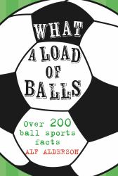 What a Load of Balls : Over 200 Ball Sports Facts