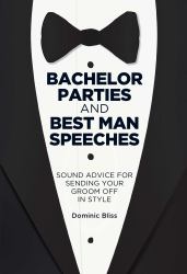 Bachelor Parties and Best Man Speeches : Sound Advice for Sending Your Groom off in Style