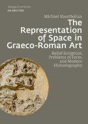 The Representation of Space in Graeco-Roman Art : Relief Sculpture, Problems of Form, and Modern Historiography