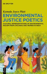 Environmental Justice Poetics : Cultural Representations of Environmental Racism from Chicanas and Women in India