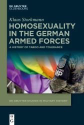 Homosexuality in the German Armed Forces : A History of Taboo and Tolerance