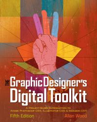 The Graphic Designer's Digital Toolkit : A Project-Based Introduction to Adobe Photoshop CS5, Illustrator CS5 and Indesign CS5