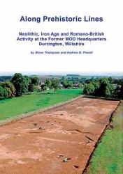 Along Prehistoric Lines : Neolithic, Iron Age and Romano-British Activity at the Former MOD Headquarters, Durrington, Wiltshire