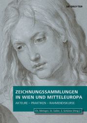 Zeichnungssammlungen in Wien und Mitteleuropa : Akteure - Praktiken - Rahmendiskurse