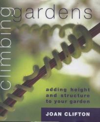 Climbing Gardens : Adding Height and Structure to Your Garden