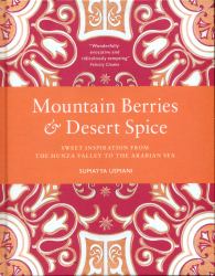 Mountain Berries and Desert Spice : Sweet Inspiration from the Hunza Valley to the Arabian Sea