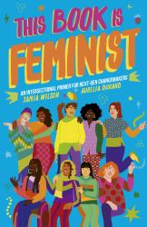 This Book Is Feminist : An Intersectional Primer for Next-Gen Changemakers