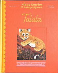 Talala (True Stories of Animal Heroes) : The Curious Leopard Cub Who Lived with Lions