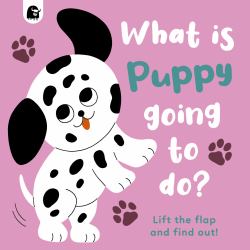 What Is Puppy Going to Do? : Lift the Flap and Find Out!