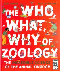 The Who, What, Why of Zoology : The Incredible Science of the Animal Kingdom