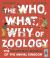 The Who, What, Why of Zoology : The Incredible Science of the Animal Kingdom