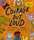 Courage Out Loud : 25 Poems of Power