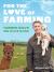 For the Love of Farming : Farmer Will's Guide to Life in the Fields