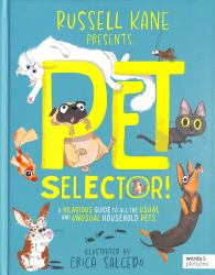 Pet Selector! : A Hilarious Guide to Choosing Your Next Cat, Dog, Hamster, Rabbit and More