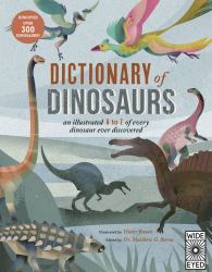 Dictionary of Dinosaurs : An Illustrated a to Z of Every Dinosaur Ever Discovered - Discover over 300 Dinosaurs!