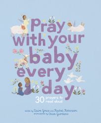 Pray with Your Baby Every Day : 30 Prayers to Read Aloud