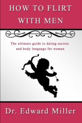 How to Flirt with Men : The Ultimate Guide to Dating Secrets and Body Language for Women That Want to Attract Men with Self Confidence, Preventing Dead-End Relationship