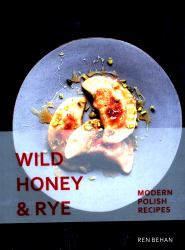 Wild Honey and Rye : Modern Polish Recipes