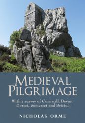 Medieval Pilgrimage : With a Survey of Cornwall, Devon, Somerset, and Bristol