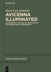 Avicenna Illuminated : Suhrawardī's Critique of Aristotelian Categories and Hylomorphism