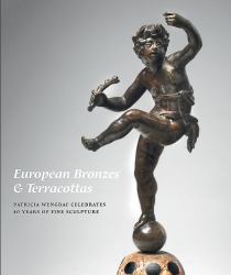 European Bronzes and Terracottas : Patricia Wengraf Celebrates 40 Years of Fine Sculpture