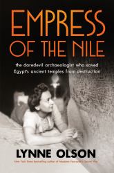 Empress of the Nile : The Daredevil Archaeologist Who Saved Egypt's Ancient Temples from Destruction