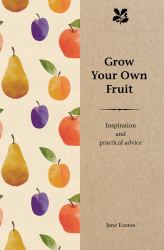 Grow Your Own Fruit : Inspiration and Practical Advice