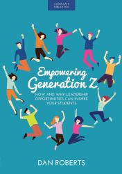 Empowering Generation Z : How and Why Leadership Opportunities Can Inspire Your Students