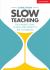 Slow Teaching : On Finding Calm, Clarity and Impact in the Classroom