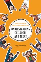 Understanding Children and Teens : A Practical Guide for Parents, Teachers and Coaches