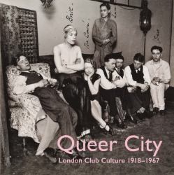 Queer City, London : London Club Culture 1918-1967