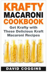 Krafty Macaroni Cookbook : Get Krafty with These Delicious Kraft Macaroni Recipes