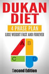 Dukan Diet : Four Phase Plan to Lose Weight FAST and FOREVER