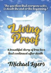 Living Proof : My True Love Story Uninterrupted by Death