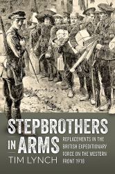 Stepbrothers in Arms : Replacements in the British Expeditionary Force on the Western Front 1918