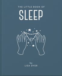 The Little Book of Sleep : All the Information You Need to Enhance Your Life with a Good Night's Sleep