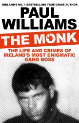 The Monk : The Life and Crimes of Ireland's Most Enigmatic Gang Boss