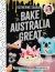 Bake Australia Great : Classic Australia Made Edible by One Kool Kat