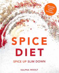 Spice Diet : Over 100 Delicious Low-Calorie Meals to Eat Your Way to a Healthy Weight