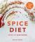 Spice Diet : Over 100 Delicious Low-Calorie Meals to Eat Your Way to a Healthy Weight