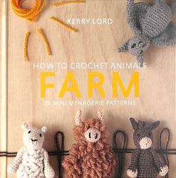 How to Crochet Animals: Farm : 25 Mini Menagerie Patterns