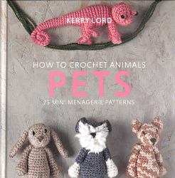 How to Crochet Animals: Pets : 25 Mini Menagerie Patterns